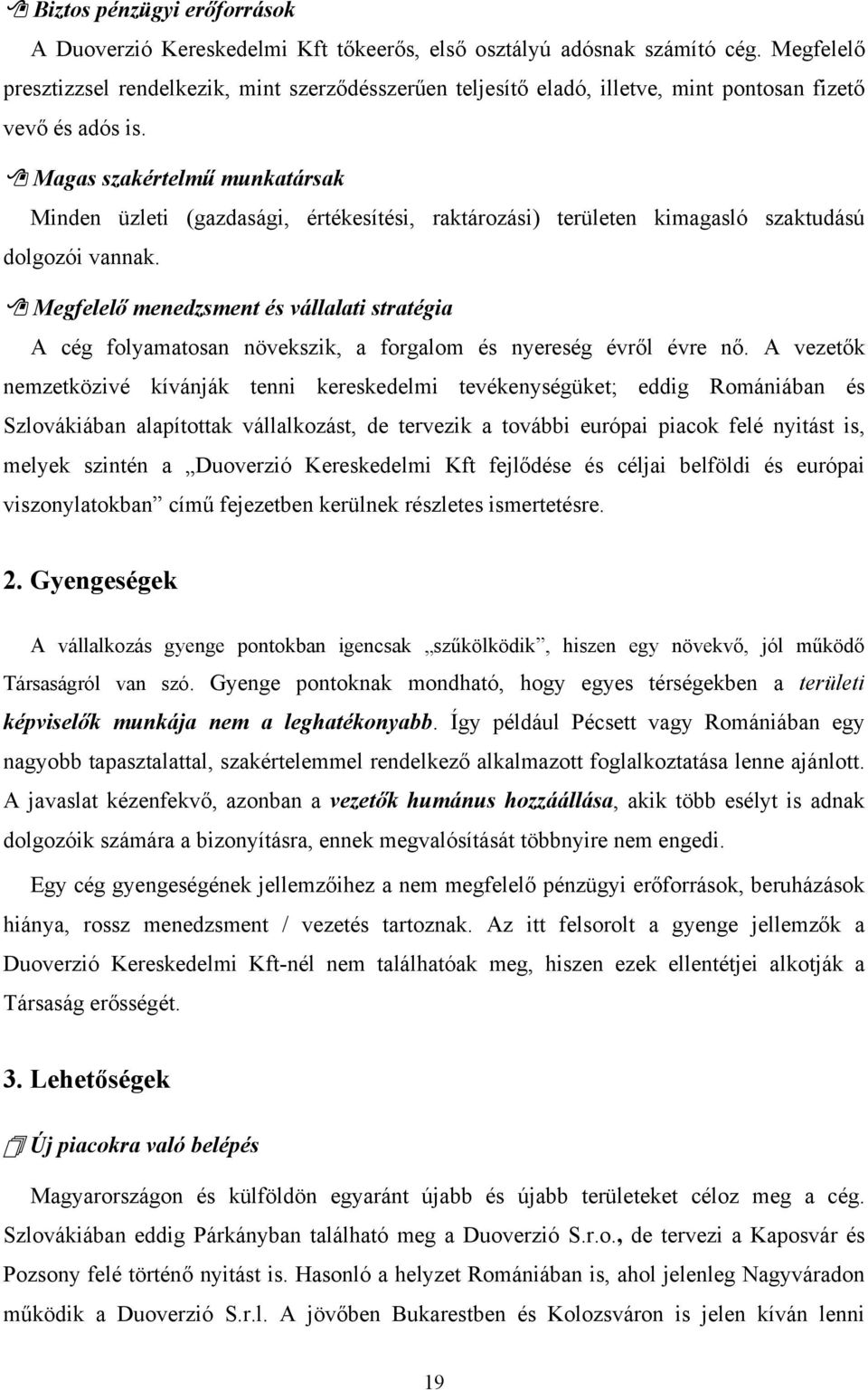 Magas szakértelmű munkatársak Minden üzleti (gazdasági, értékesítési, raktározási) területen kimagasló szaktudású dolgozói vannak.