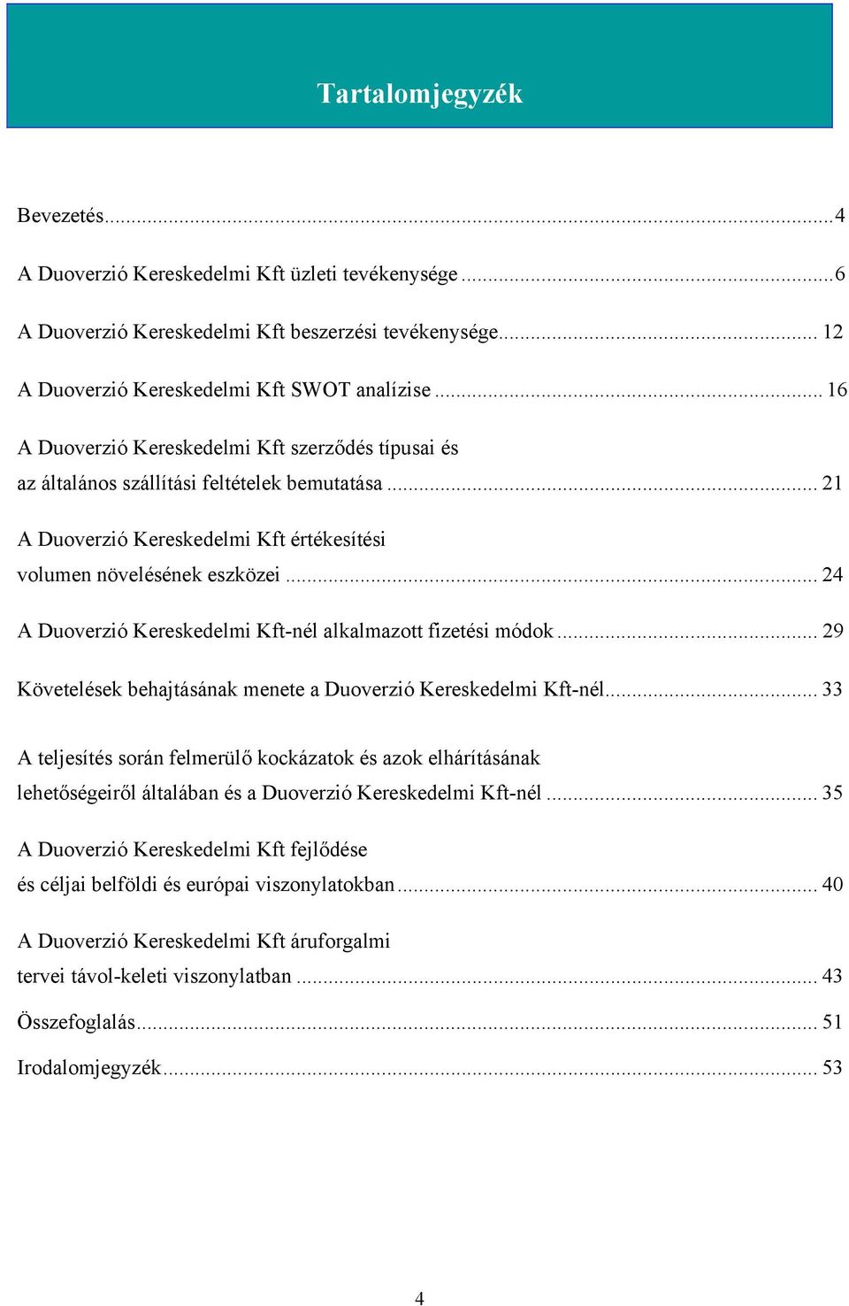 .. 24 A Duoverzió Kereskedelmi Kft-nél alkalmazott fizetési módok... 29 Követelések behajtásának menete a Duoverzió Kereskedelmi Kft-nél.