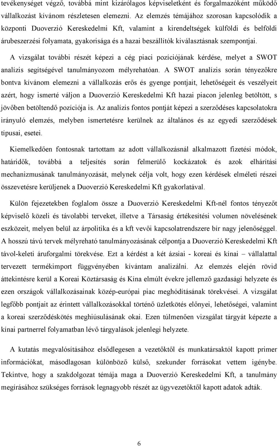 kiválasztásnak szempontjai. A vizsgálat további részét képezi a cég piaci pozíciójának kérdése, melyet a SWOT analízis segítségével tanulmányozom mélyrehatóan.