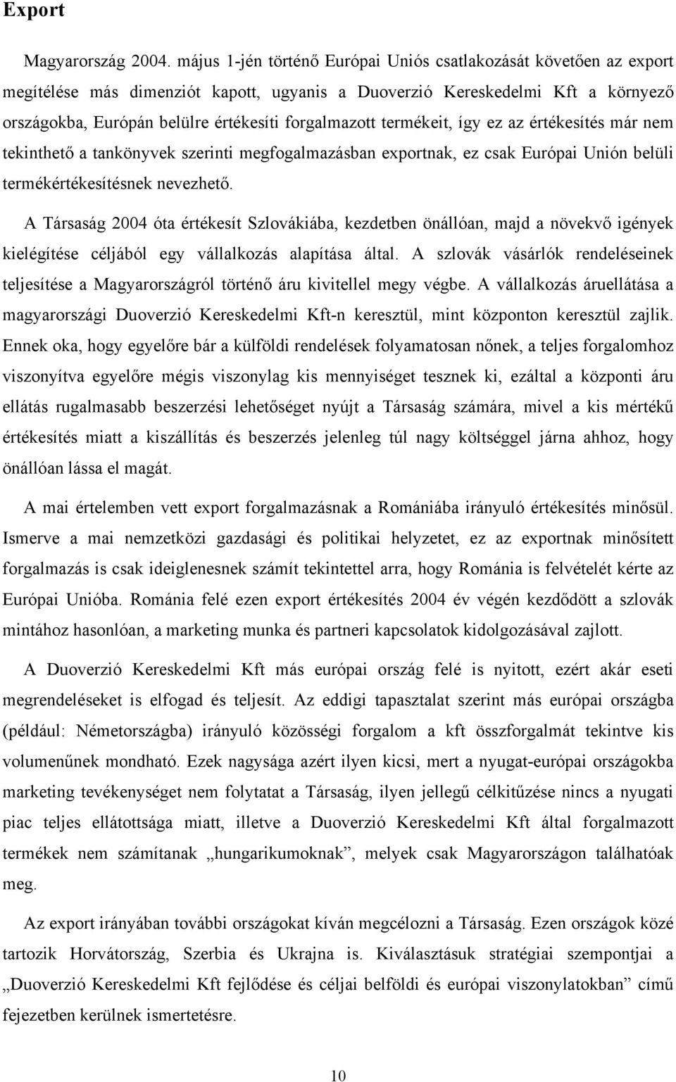 termékeit, így ez az értékesítés már nem tekinthető a tankönyvek szerinti megfogalmazásban exportnak, ez csak Európai Unión belüli termékértékesítésnek nevezhető.