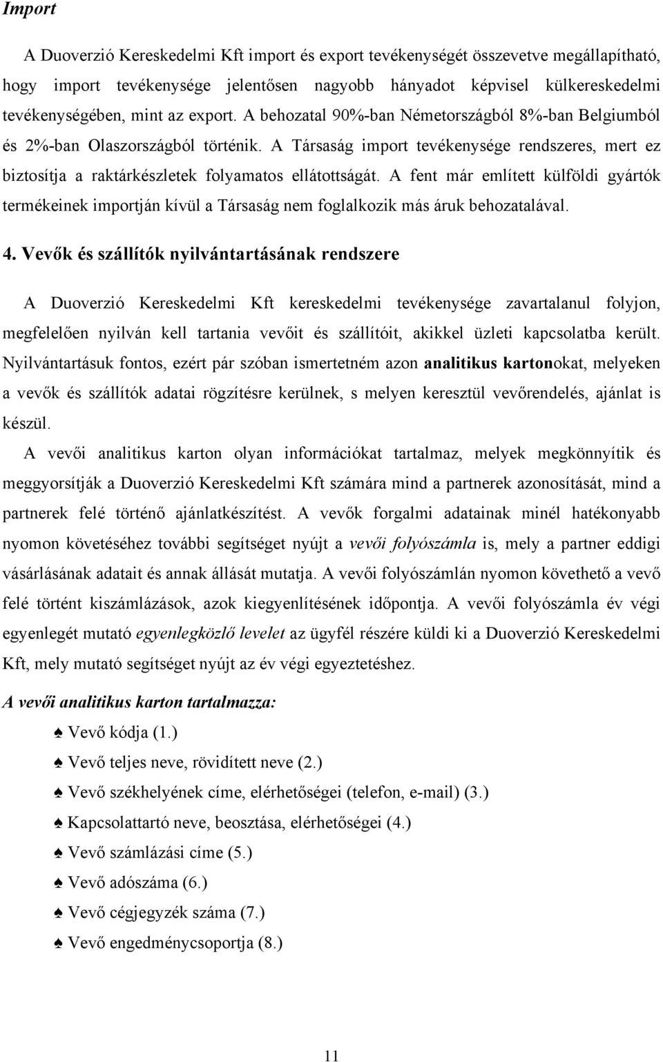 A Társaság import tevékenysége rendszeres, mert ez biztosítja a raktárkészletek folyamatos ellátottságát.