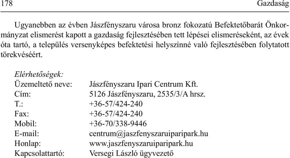 Elérhetőségek: Üzemeltető neve: Jászfényszaru Ipari Centrum Kft. Cím: 5126 Jászfényszaru, 2535/3/A hrsz. T.