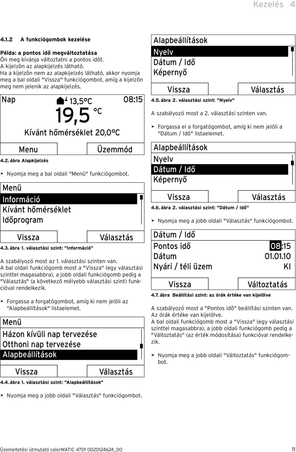 ,0 C Menu 4.2. ábra Alapkijelzés Üzemmód > Nyomja meg a bal oldali "Menü" funkciógombot. Menü Információ Kívánt hőmérséklet Időprogram 4.3. ábra 1.