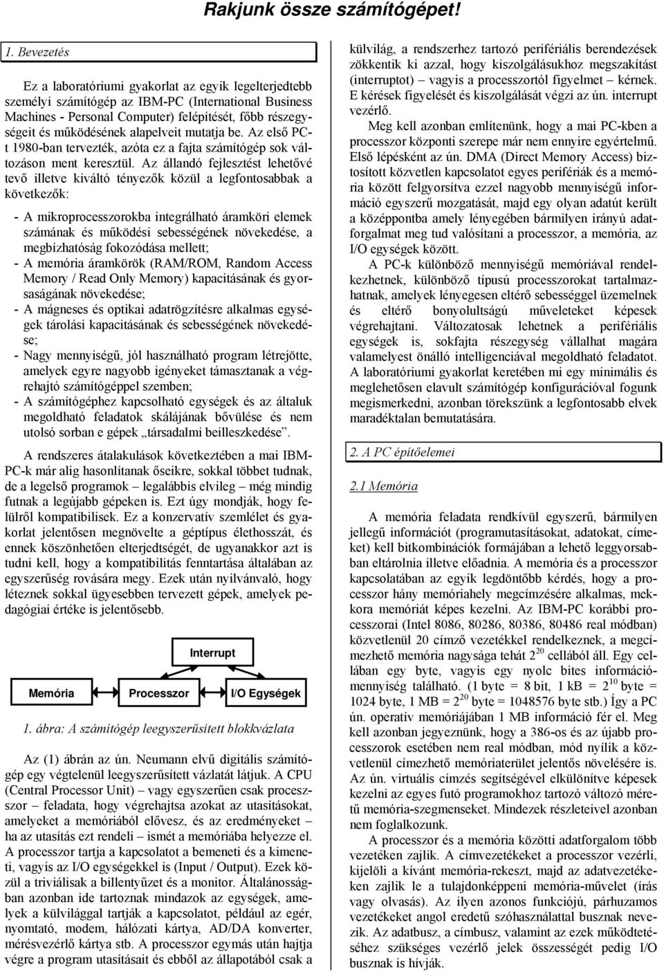 alapelveit mutatja be. Az első PCt 1980-ban tervezték, azóta ez a fajta számítógép sok változáson ment keresztül.