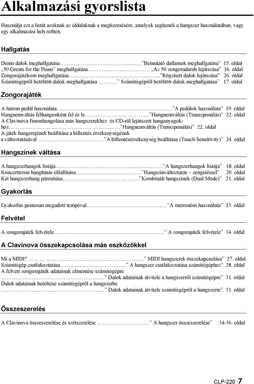 oldal Számítógépről betöltött dalok meghallgatása.. Számítógépről betöltött dalok meghallgatása 17. oldal Zongorajáték A három pedál használata.. A pedálok használata 19.