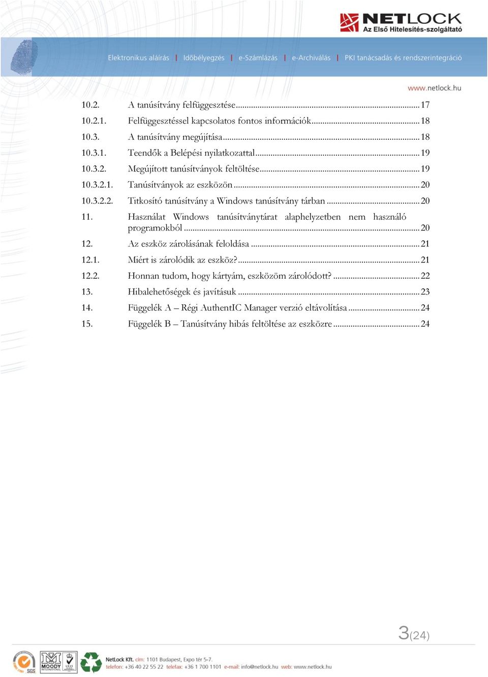 Használat Windows tanúsítványtárat alaphelyzetben nem használó programokból... 20 12. Az eszköz zárolásának feloldása... 21 12.1. Miért is zárolódik az eszköz?... 21 12.2. Honnan tudom, hogy kártyám, eszközöm zárolódott?