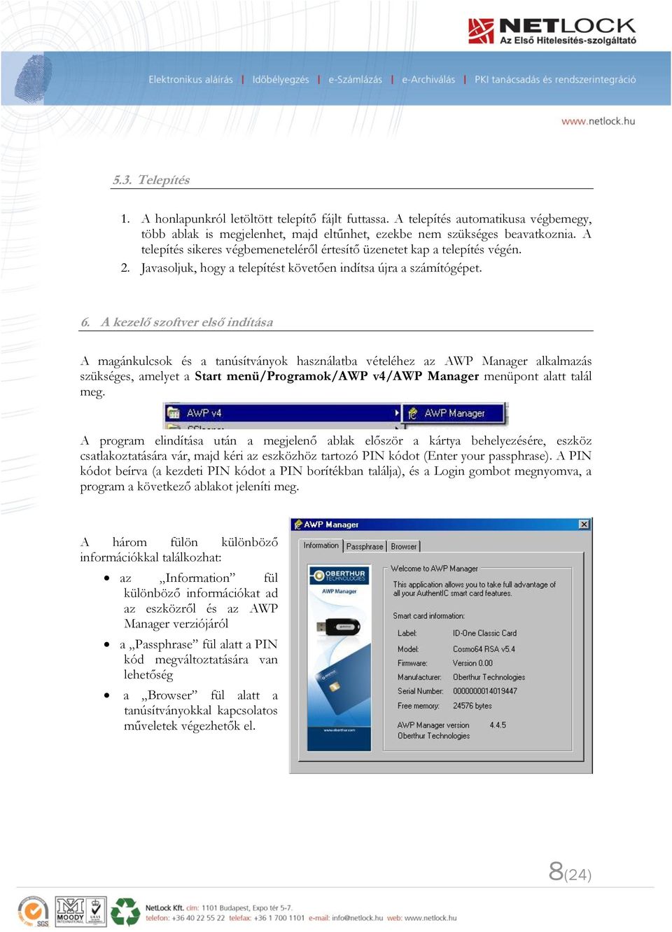 A kezelő szoftver első indítása A magánkulcsok és a tanúsítványok használatba vételéhez az AWP Manager alkalmazás szükséges, amelyet a Start menü/programok/awp v4/awp Manager menüpont alatt talál meg.