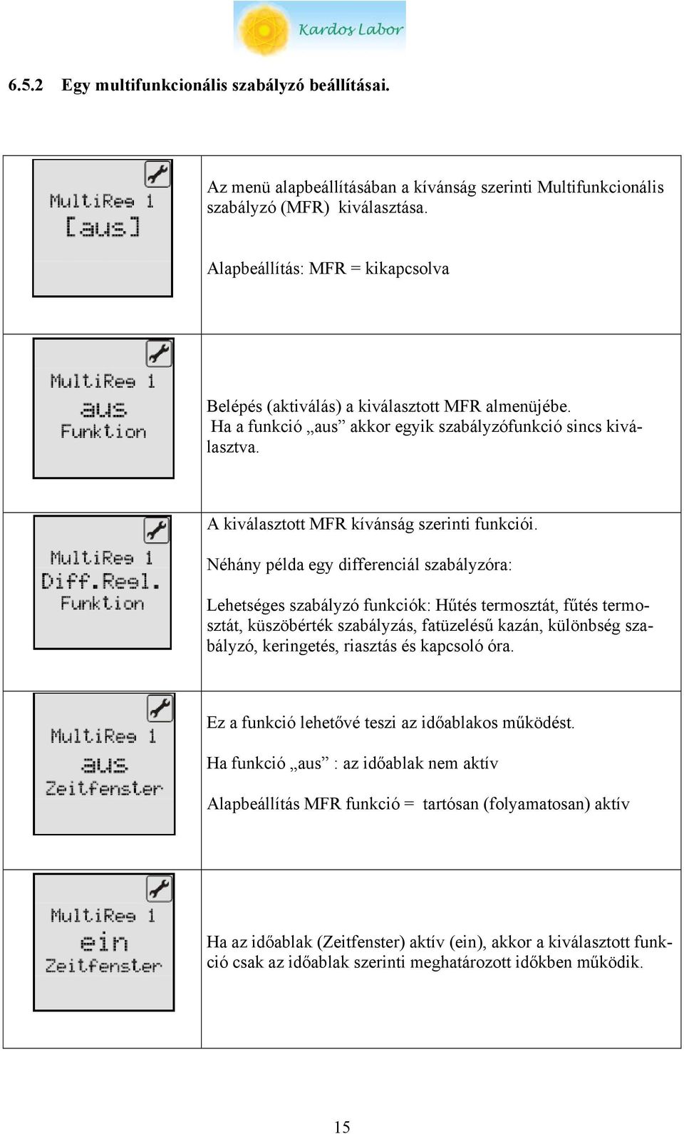 Néhány példa egy differenciál szabályzóra: Lehetséges szabályzó funkciók: Hűtés termosztát, fűtés termosztát, küszöbérték szabályzás, fatüzelésű kazán, különbség szabályzó, keringetés, riasztás és