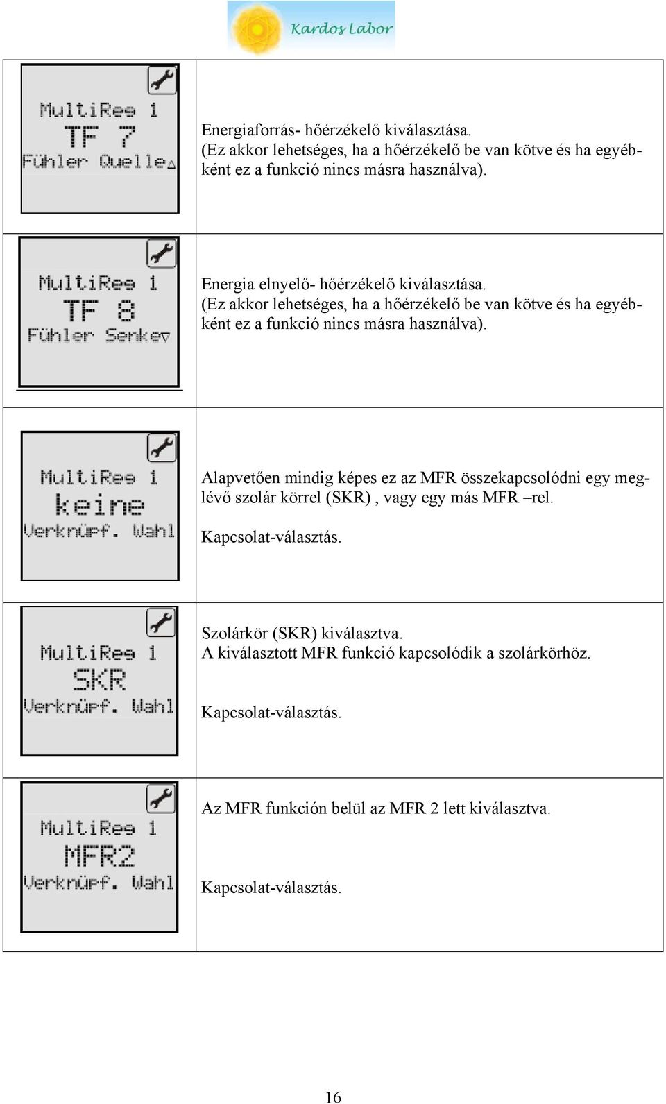 Alapvetően mindig képes ez az MFR összekapcsolódni egy meglévő szolár körrel (SKR), vagy egy más MFR rel. Kapcsolat-választás.