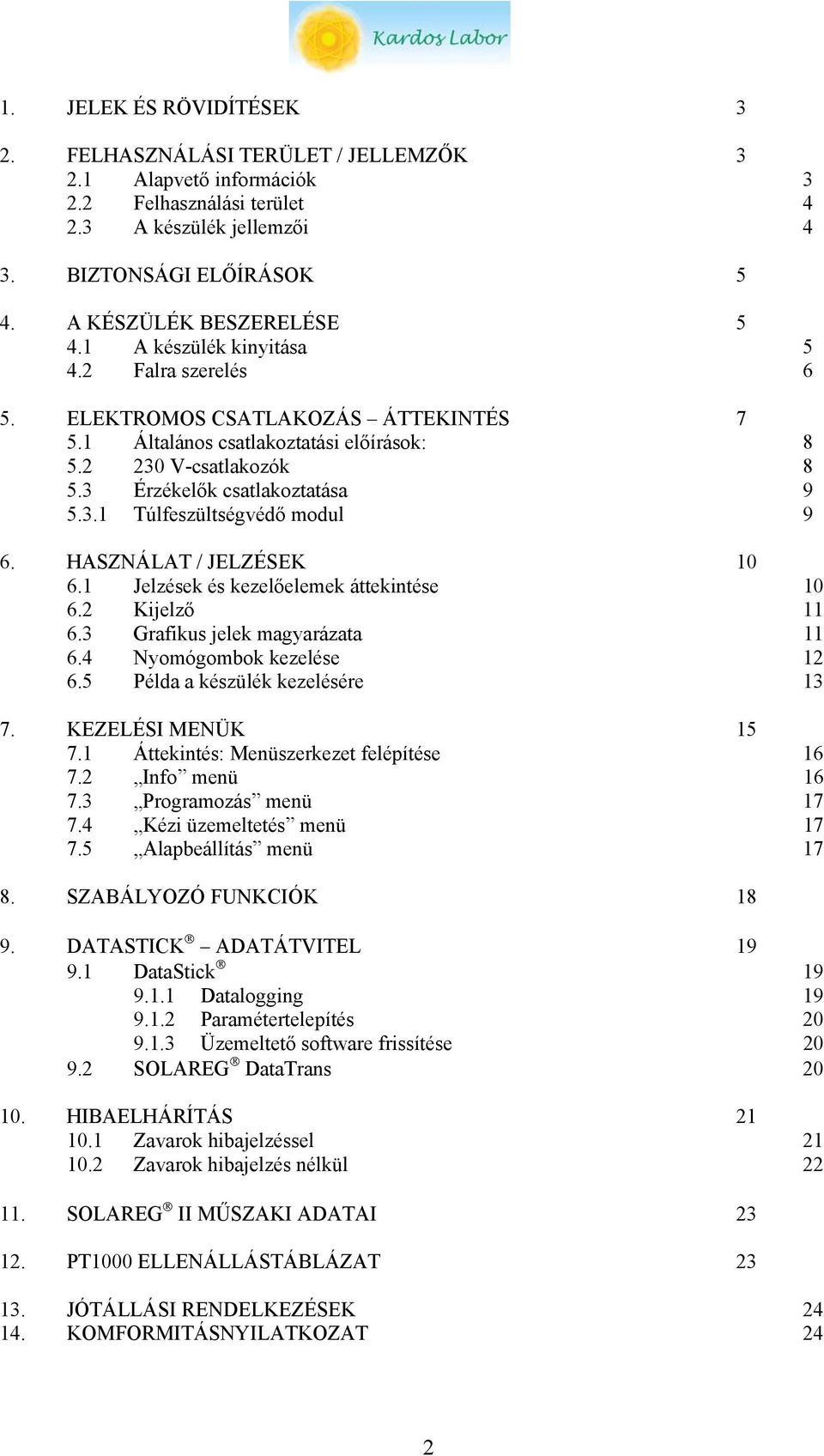 3 Érzékelők csatlakoztatása 9 5.3.1 Túlfeszültségvédő modul 9 6. HASZNÁLAT / JELZÉSEK 10 6.1 Jelzések és kezelőelemek áttekintése 10 6.2 Kijelző 11 6.3 Grafikus jelek magyarázata 11 6.