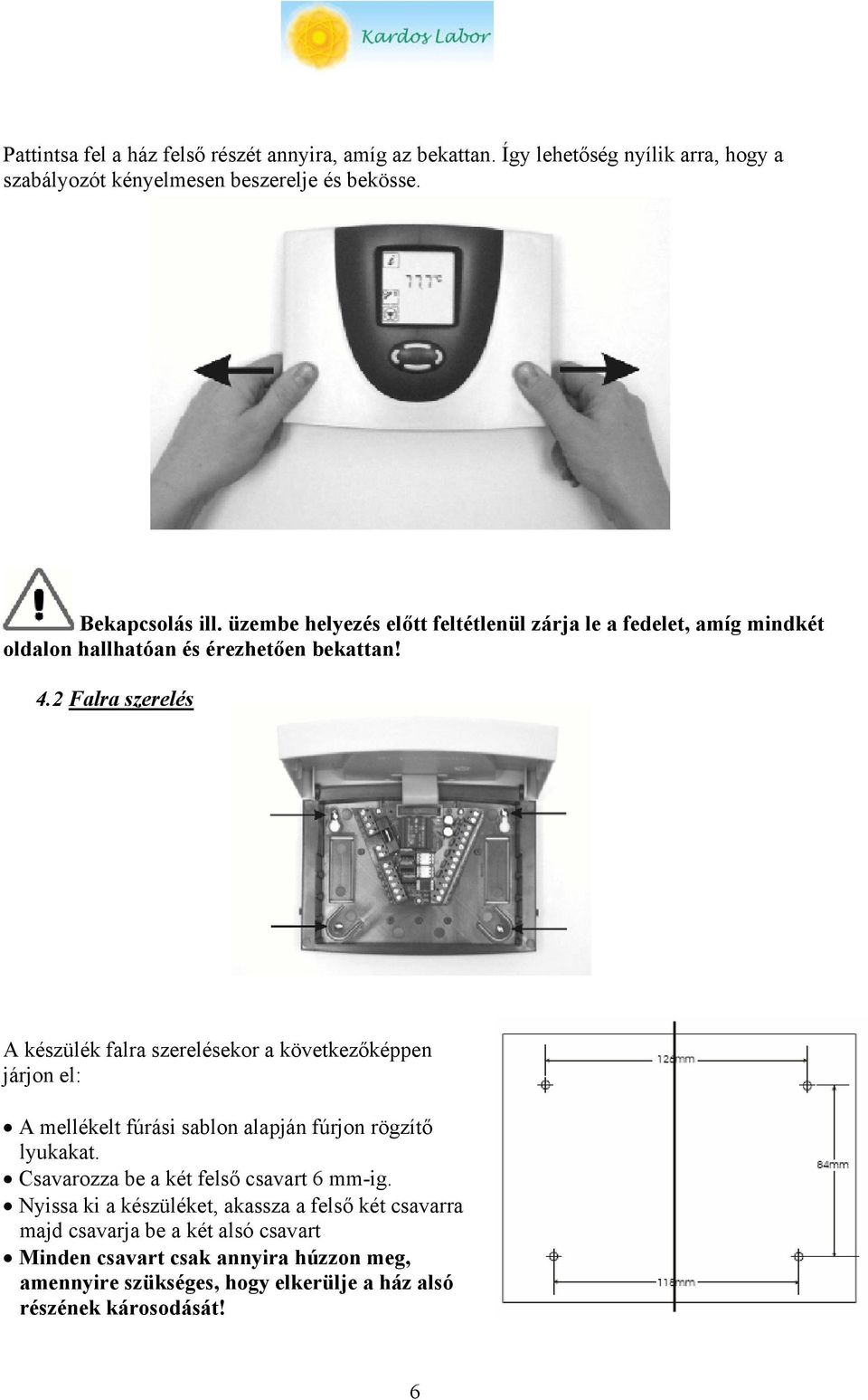 2 Falra szerelés A készülék falra szerelésekor a következőképpen járjon el: A mellékelt fúrási sablon alapján fúrjon rögzítő lyukakat.