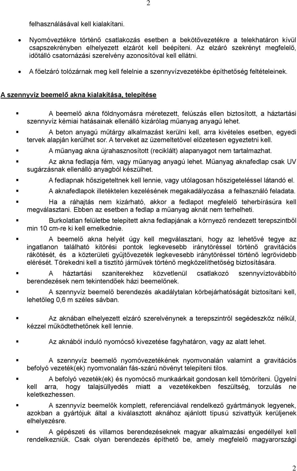 A szennyvíz beemelő akna kialakítása, telepítése A beemelő akna földnyomásra méretezett, felúszás ellen biztosított, a háztartási szennyvíz kémiai hatásainak ellenálló kizárólag műanyag anyagú lehet.