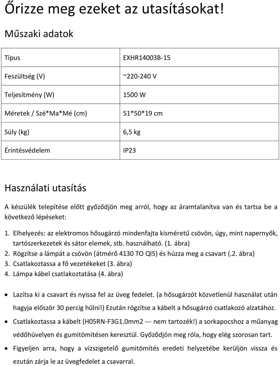 telepítése előtt győződjön meg arról, hogy az áramtalanítva van és tartsa be a következő lépéseket: 1.