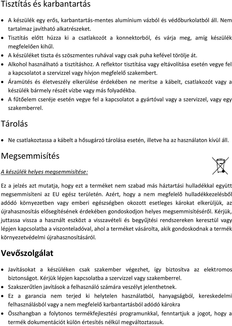 Alkohol használható a tisztításhoz. A reflektor tisztítása vagy eltávolítása esetén vegye fel a kapcsolatot a szervizzel vagy hívjon megfelelő szakembert.