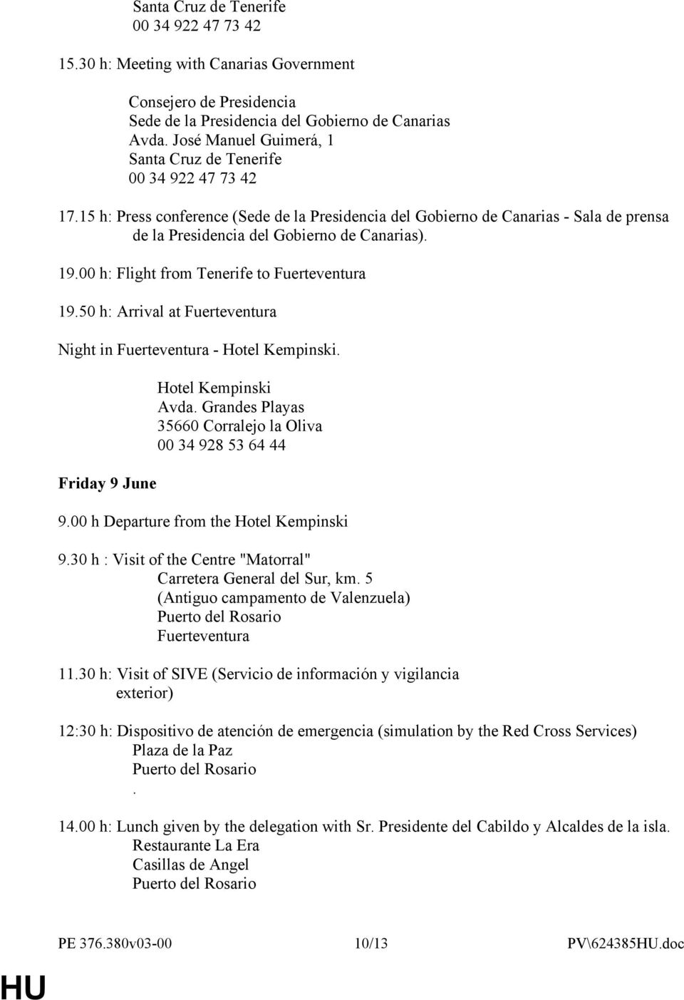 15 h: Press conference (Sede de la Presidencia del Gobierno de Canarias - Sala de prensa de la Presidencia del Gobierno de Canarias). 19.00 h: Flight from Tenerife to Fuerteventura 19.