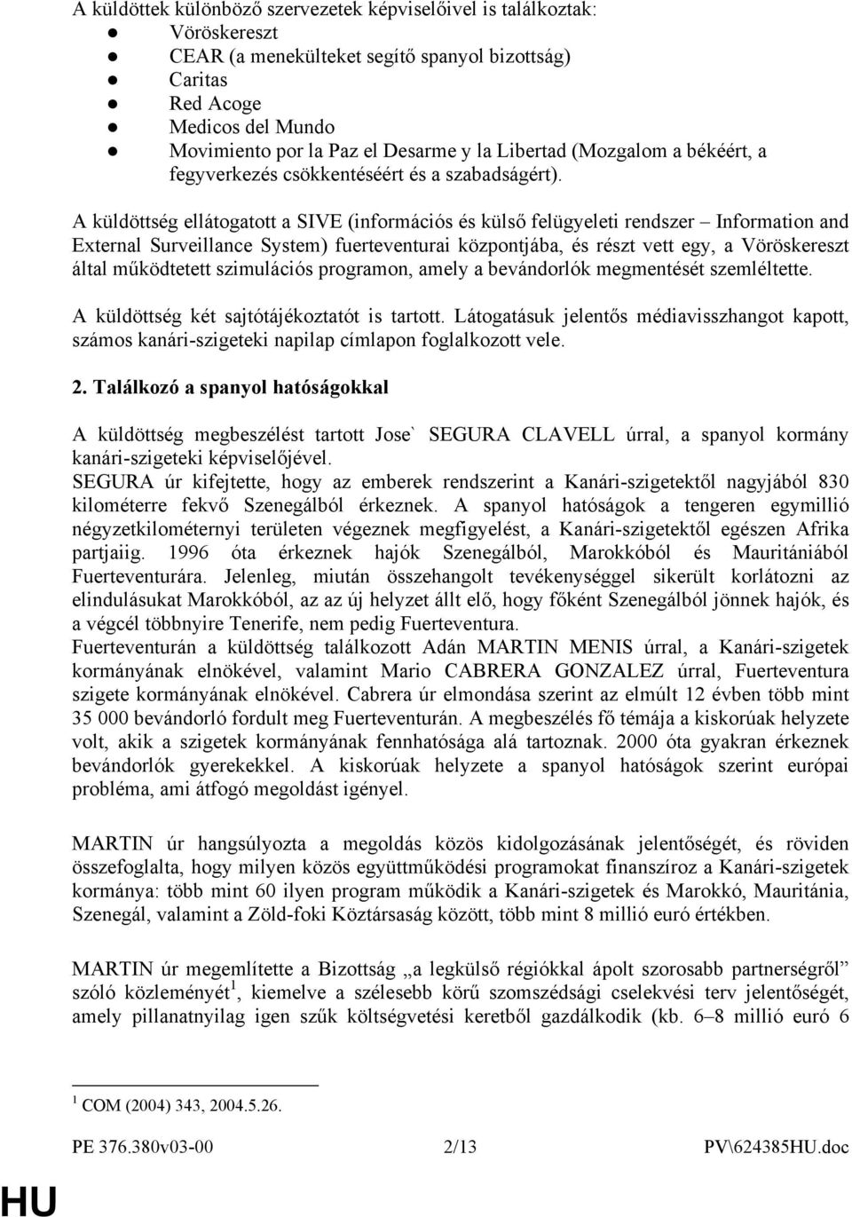 A küldöttség ellátogatott a SIVE (információs és külső felügyeleti rendszer Information and External Surveillance System) fuerteventurai központjába, és részt vett egy, a Vöröskereszt által