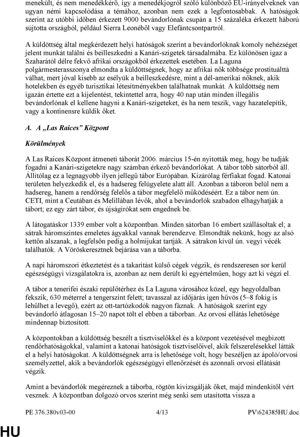 A küldöttség által megkérdezett helyi hatóságok szerint a bevándorlóknak komoly nehézséget jelent munkát találni és beilleszkedni a Kanári-szigetek társadalmába.