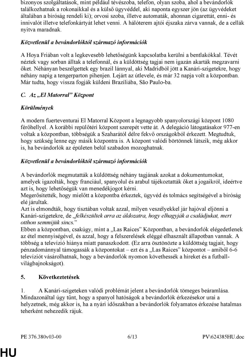 Közvetlenül a bevándorlóktól származó információk A Hoya Friában volt a legkevesebb lehetőségünk kapcsolatba kerülni a bentlakókkal.