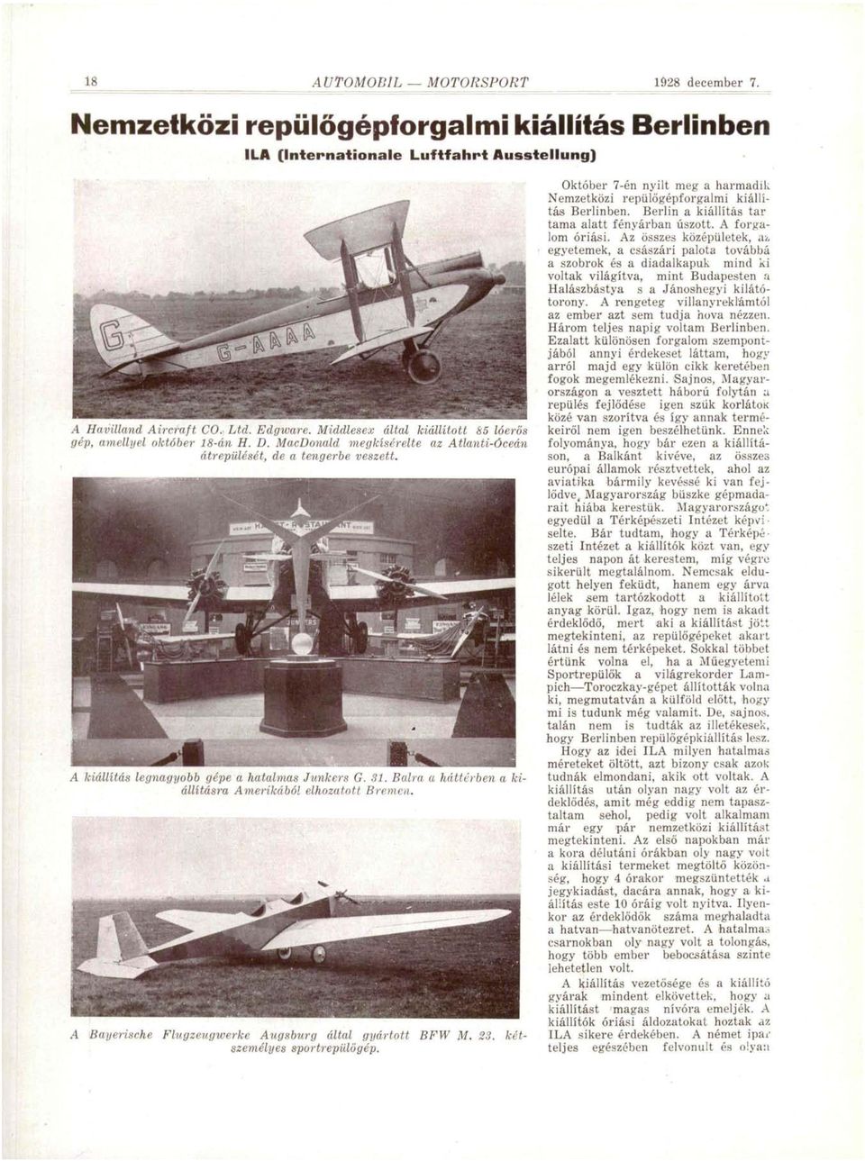 J9S r' iilh * '^' i^ézwj-ébmy'^ * P K 1 J A kiállítás legnagyobb gépe a hatalmas Junkers G. 31. Balra a háttérben a kiállításra Amerikából elhozatott Bremen.