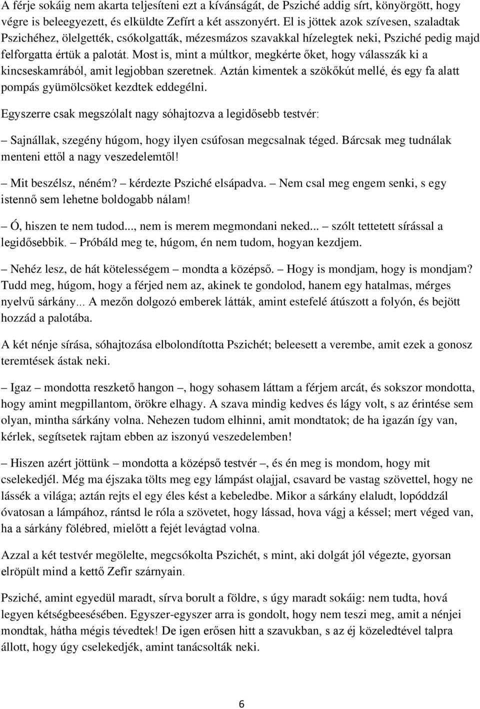 Most is, mint a múltkor, megkérte őket, hogy válasszák ki a kincseskamrából, amit legjobban szeretnek. Aztán kimentek a szökőkút mellé, és egy fa alatt pompás gyümölcsöket kezdtek eddegélni.