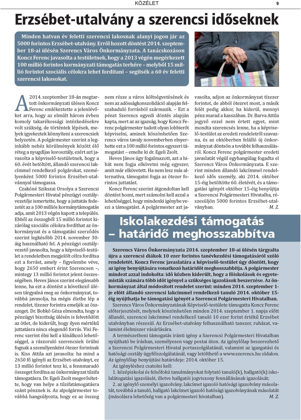 A tanácskozáson Koncz Ferenc javasolta a testületnek, hogy a 2013 végén megérkezett 100 millió forintos kormányzati támogatás terhére melyből 15 millió forintot szociális célokra lehet fordítani