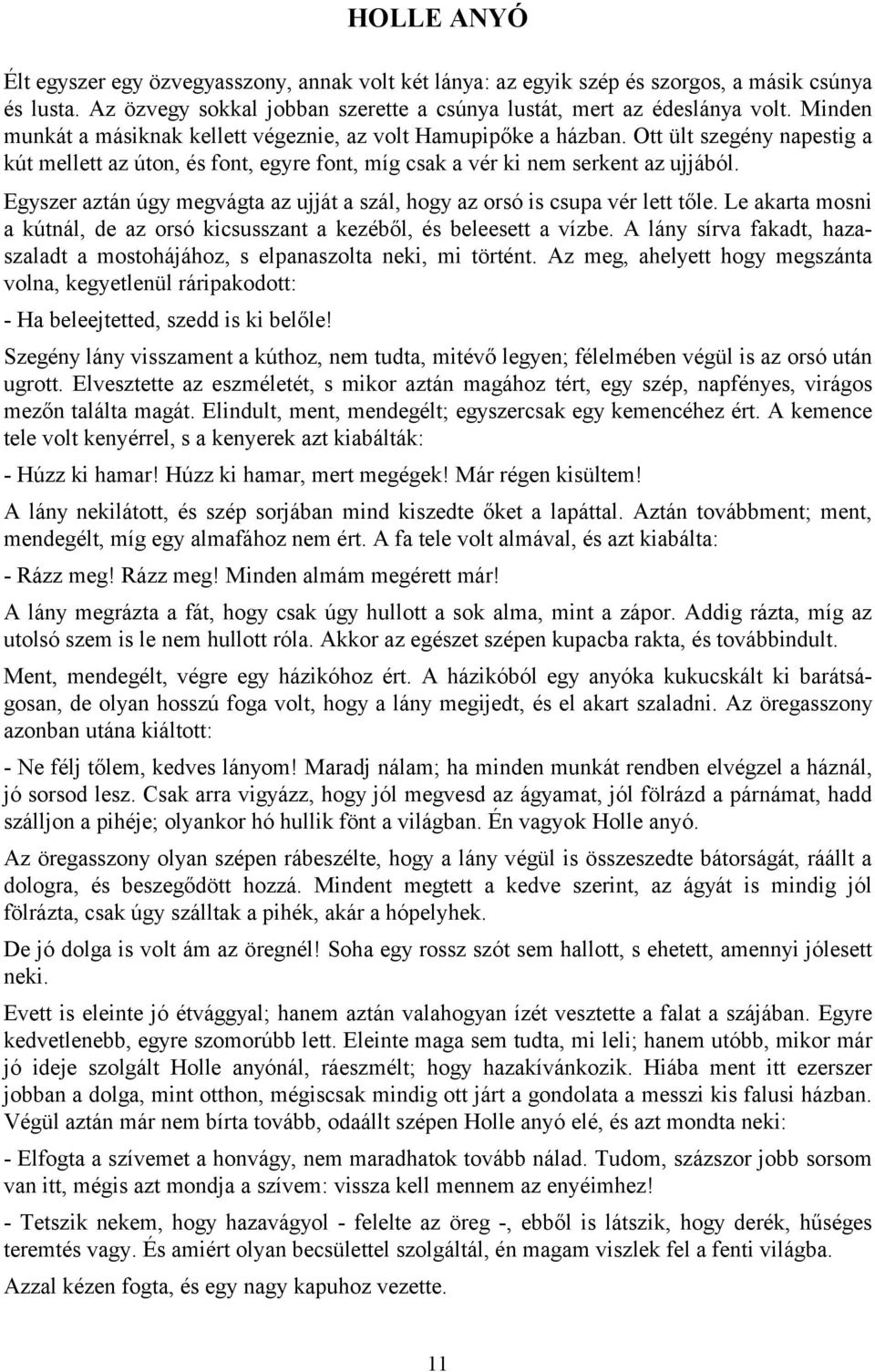 Egyszer aztán úgy megvágta az ujját a szál, hogy az orsó is csupa vér lett tőle. Le akarta mosni a kútnál, de az orsó kicsusszant a kezéből, és beleesett a vízbe.