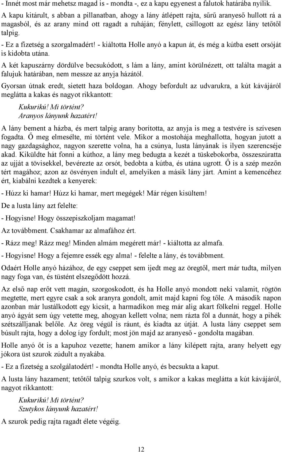 - Ez a fizetség a szorgalmadért! - kiáltotta Holle anyó a kapun át, és még a kútba esett orsóját is kidobta utána.