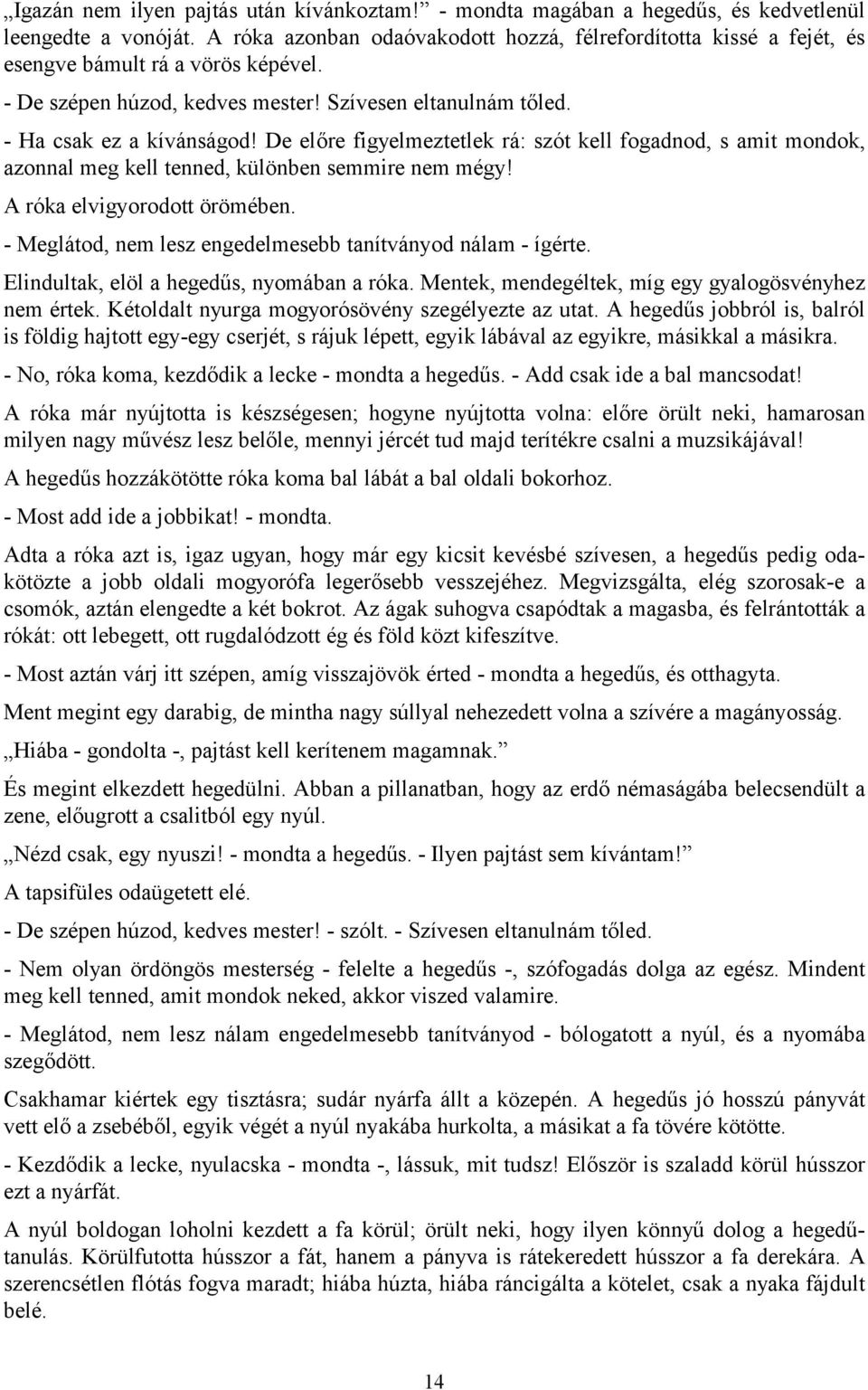 De előre figyelmeztetlek rá: szót kell fogadnod, s amit mondok, azonnal meg kell tenned, különben semmire nem mégy! A róka elvigyorodott örömében.