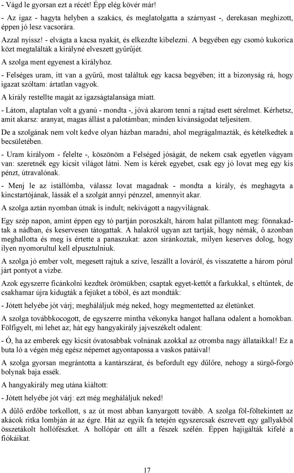 - Felséges uram, itt van a gyűrű, most találtuk egy kacsa begyében; itt a bizonyság rá, hogy igazat szóltam: ártatlan vagyok. A király restellte magát az igazságtalansága miatt.