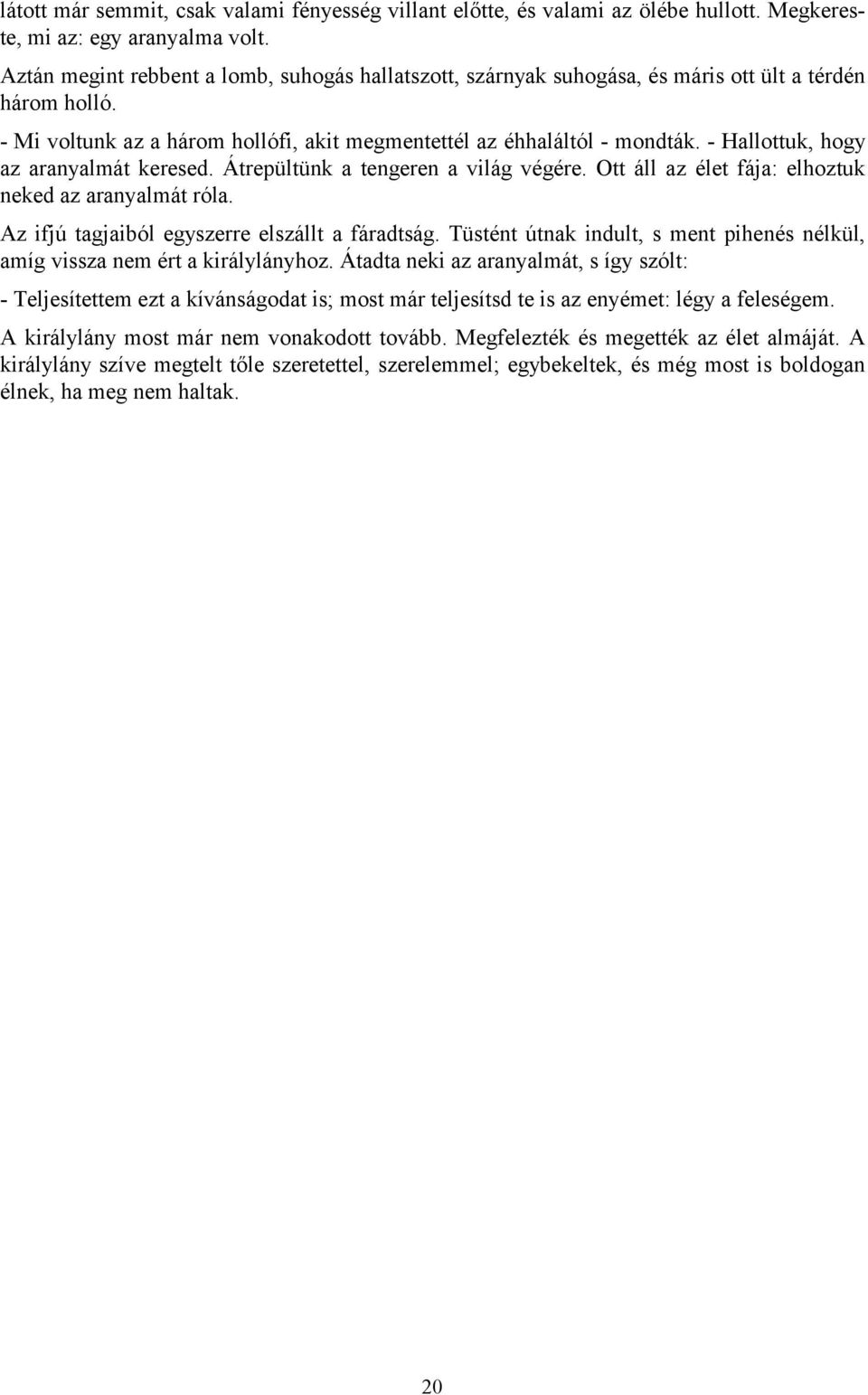 - Hallottuk, hogy az aranyalmát keresed. Átrepültünk a tengeren a világ végére. Ott áll az élet fája: elhoztuk neked az aranyalmát róla. Az ifjú tagjaiból egyszerre elszállt a fáradtság.