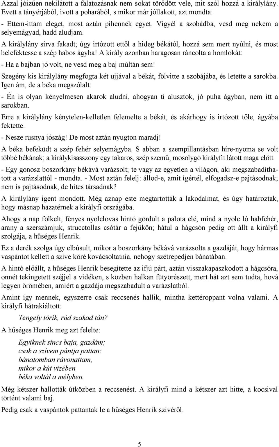 A királylány sírva fakadt; úgy irtózott ettől a hideg békától, hozzá sem mert nyúlni, és most belefektesse a szép habos ágyba!