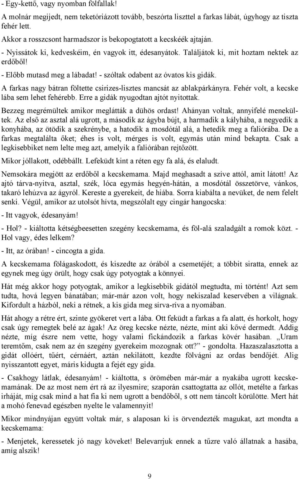 - szóltak odabent az óvatos kis gidák. A farkas nagy bátran föltette csirizes-lisztes mancsát az ablakpárkányra. Fehér volt, a kecske lába sem lehet fehérebb. Erre a gidák nyugodtan ajtót nyitottak.