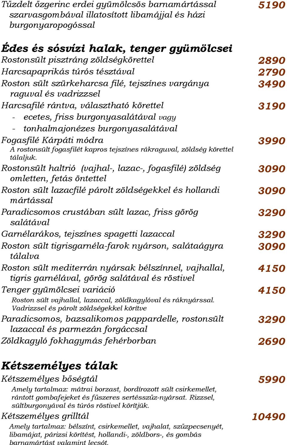 vagy - tonhalmajonézes burgonyasalátával Fogasfilé Kárpáti módra 3990 A rostonsült fogasfilét kapros tejszínes rákraguval, zöldség körettel tálaljuk.