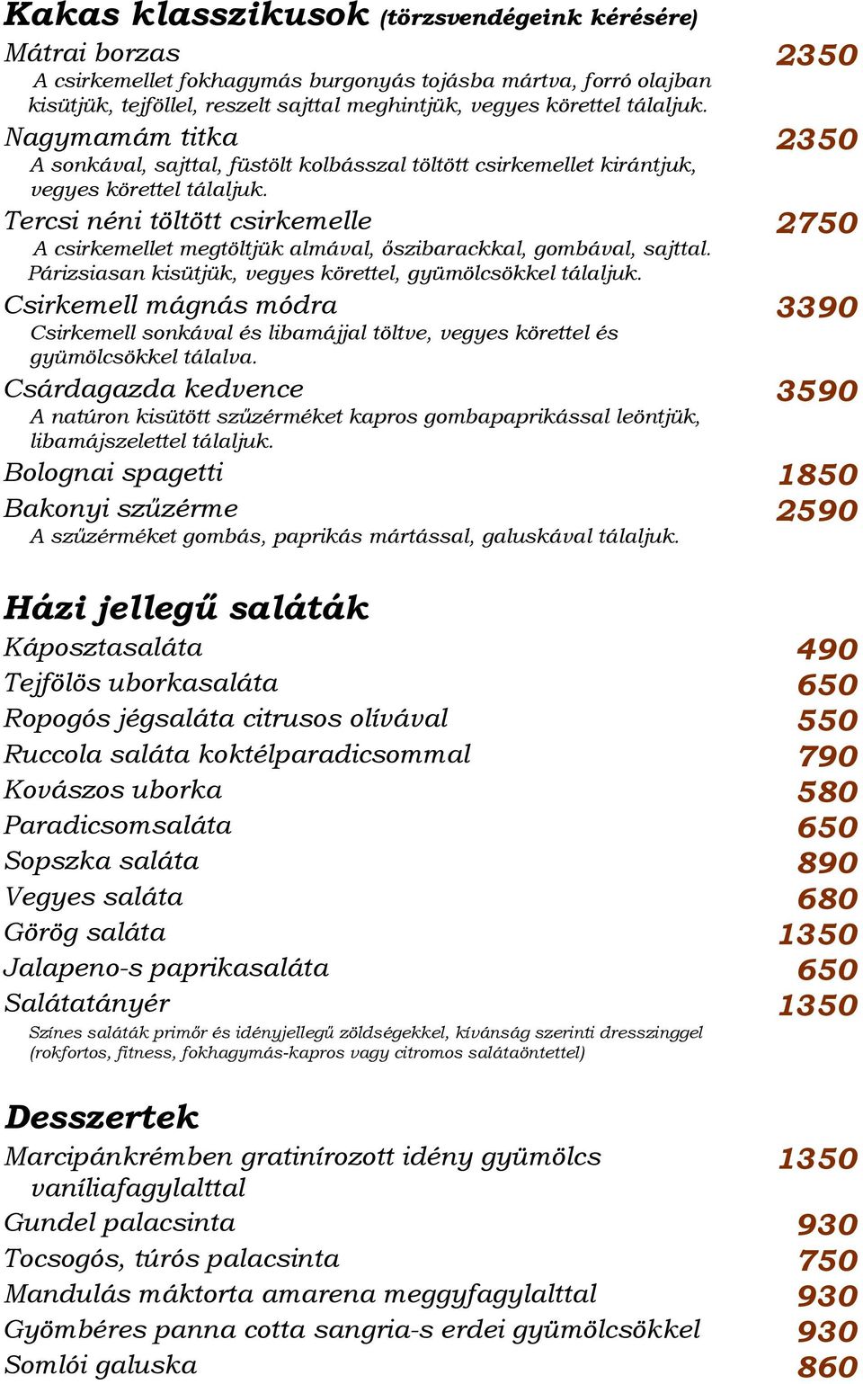 Tercsi néni töltött csirkemelle 2750 A csirkemellet megtöltjük almával, őszibarackkal, gombával, sajttal. Párizsiasan kisütjük, vegyes körettel, gyümölcsökkel tálaljuk.