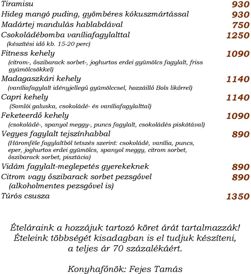 Bols likőrrel) Capri kehely 1140 (Somlói galuska, csokoládé- és vaníliafagylalttal) Feketeerdő kehely 1090 (csokoládé-, spanyol meggy-, puncs fagylalt, csokoládés piskótával) Vegyes fagylalt