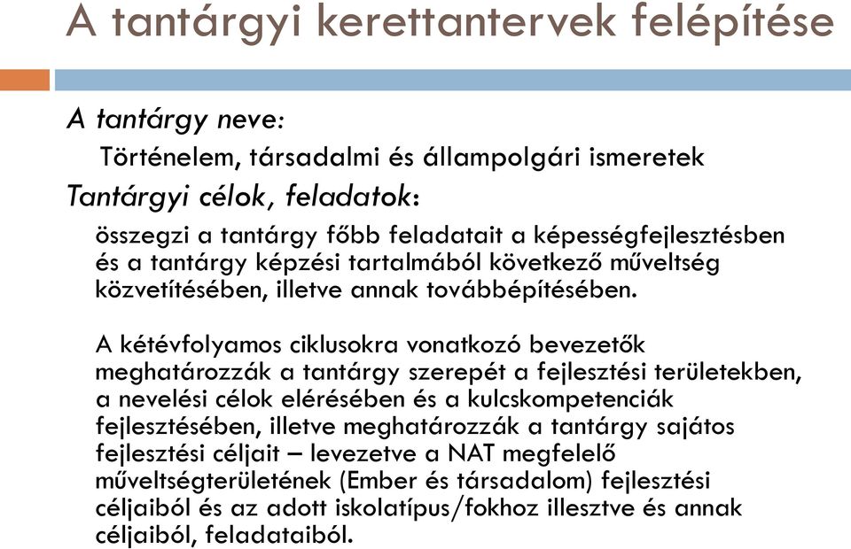 A kétévfolyamos ciklusokra vonatkozó bevezetők meghatározzák a tantárgy szerepét a fejlesztési területekben, a nevelési célok elérésében és a kulcskompetenciák