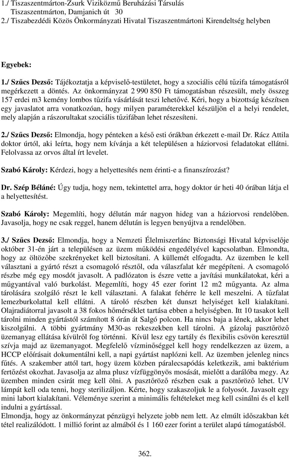 Az önkormányzat 2 990 850 Ft támogatásban részesült, mely összeg 157 erdei m3 kemény lombos tűzifa vásárlását teszi lehetővé.