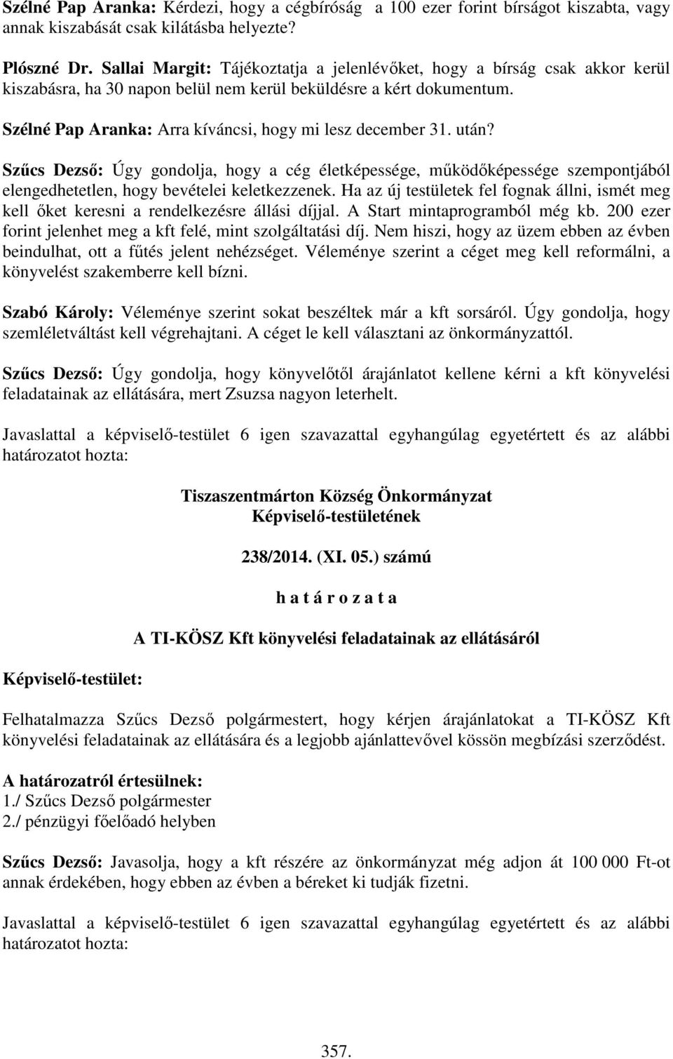 Szélné Pap Aranka: Arra kíváncsi, hogy mi lesz december 31. után? Szűcs Dezső: Úgy gondolja, hogy a cég életképessége, működőképessége szempontjából elengedhetetlen, hogy bevételei keletkezzenek.