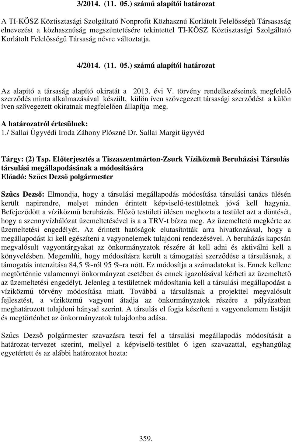 Szolgáltató Korlátolt Felelősségű Társaság névre változtatja. 4/2014. (11. 05.) számú alapítói határozat Az alapító a társaság alapító okiratát a 2013. évi V.