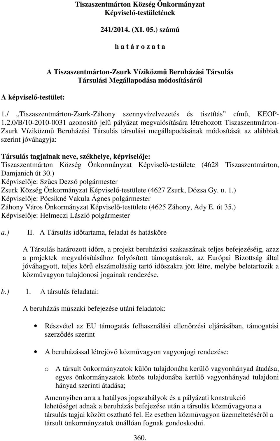 0/B/10-2010-0031 azonosító jelű pályázat megvalósítására létrehozott Tiszaszentmárton- Zsurk Víziközmű Beruházási Társulás társulási megállapodásának módosítását az alábbiak szerint jóváhagyja: