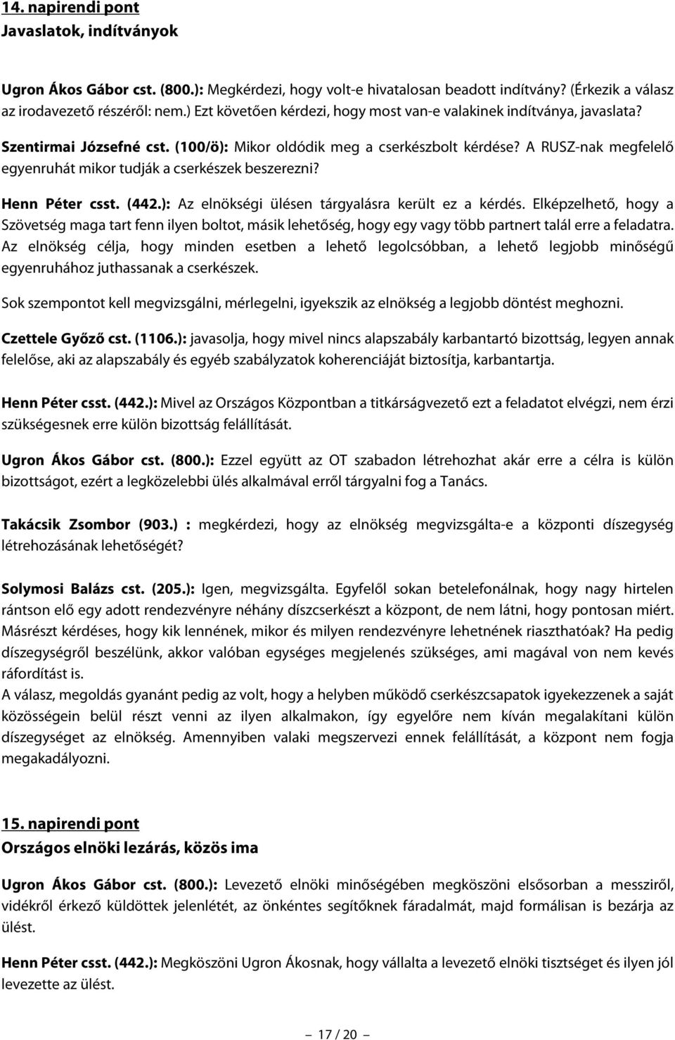 A RUSZ-nak megfelelő egyenruhát mikor tudják a cserkészek beszerezni? Henn Péter csst. (442.): Az elnökségi ülésen tárgyalásra került ez a kérdés.