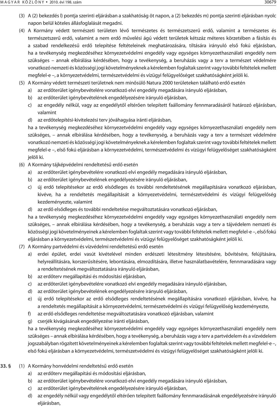 (4) A Kormány védett természeti területen lévõ természetes és természetszerû erdõ, valamint a természetes és természetszerû erdõ, valamint a nem erdõ mûvelési ágú védett területek kétszáz méteres