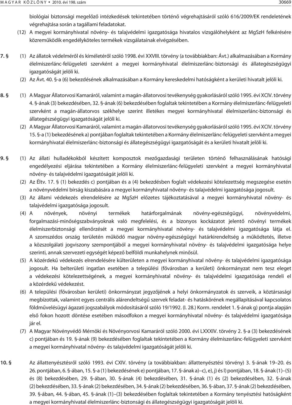 (12) A megyei kormányhivatal növény- és talajvédelmi igazgatósága hivatalos vizsgálóhelyként az MgSzH felkérésére közremûködik engedélyköteles termékek vizsgálatainak elvégzésében. 7.