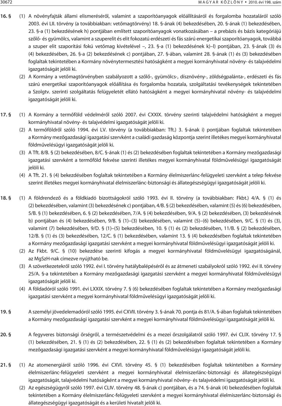 -a (1) bekezdésének h) pontjában említett szaporítóanyagok vonatkozásában a prebázis és bázis kategóriájú szõlõ- és gyümölcs, valamint a szuperelit és elit fokozatú erdészeti és fás szárú energetikai