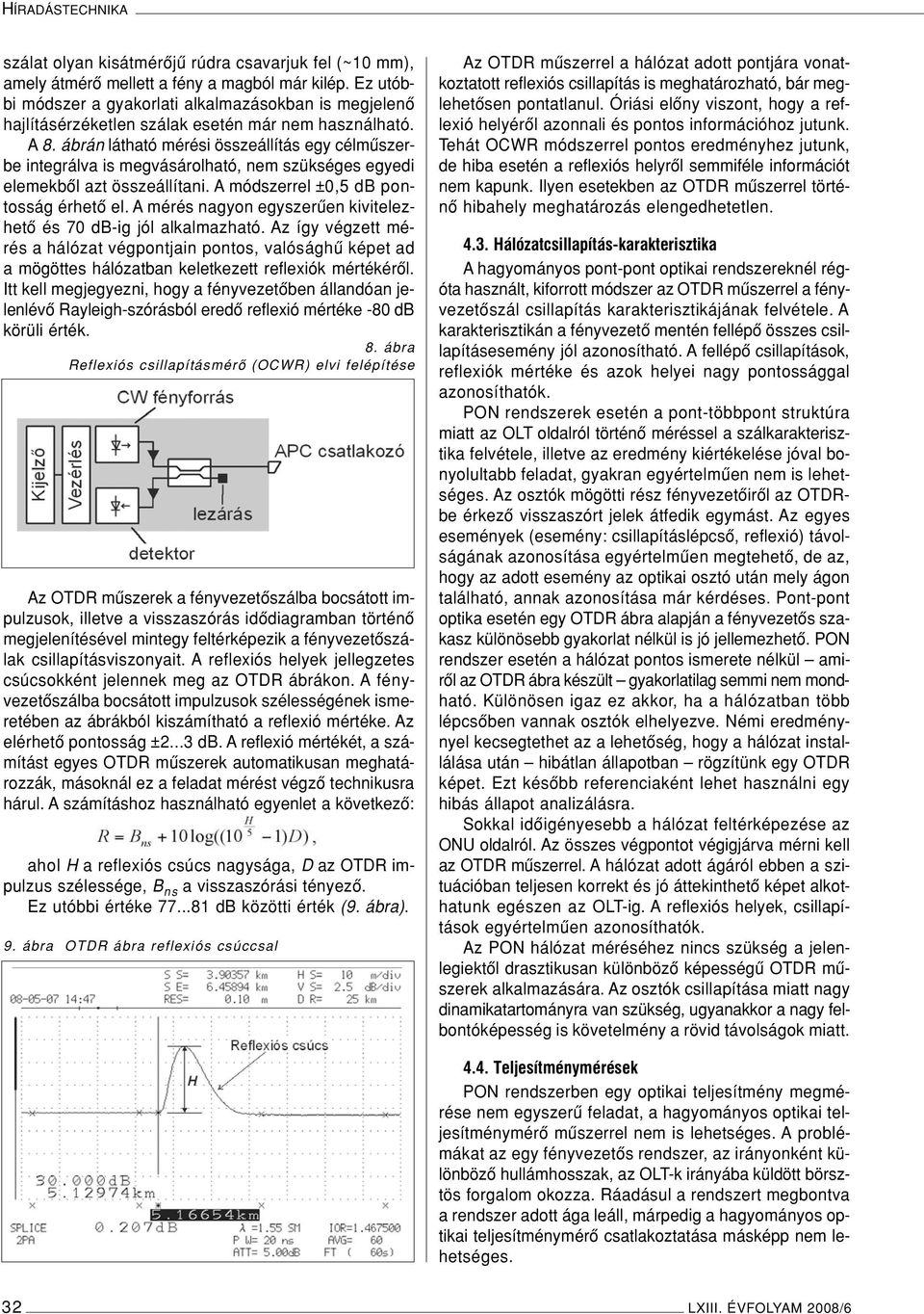 ábrán látható mérési összeállítás egy célmûszerbe integrálva is megvásárolható, nem szükséges egyedi elemekbôl azt összeállítani. A módszerrel ±0,5 db pontosság érhetô el.