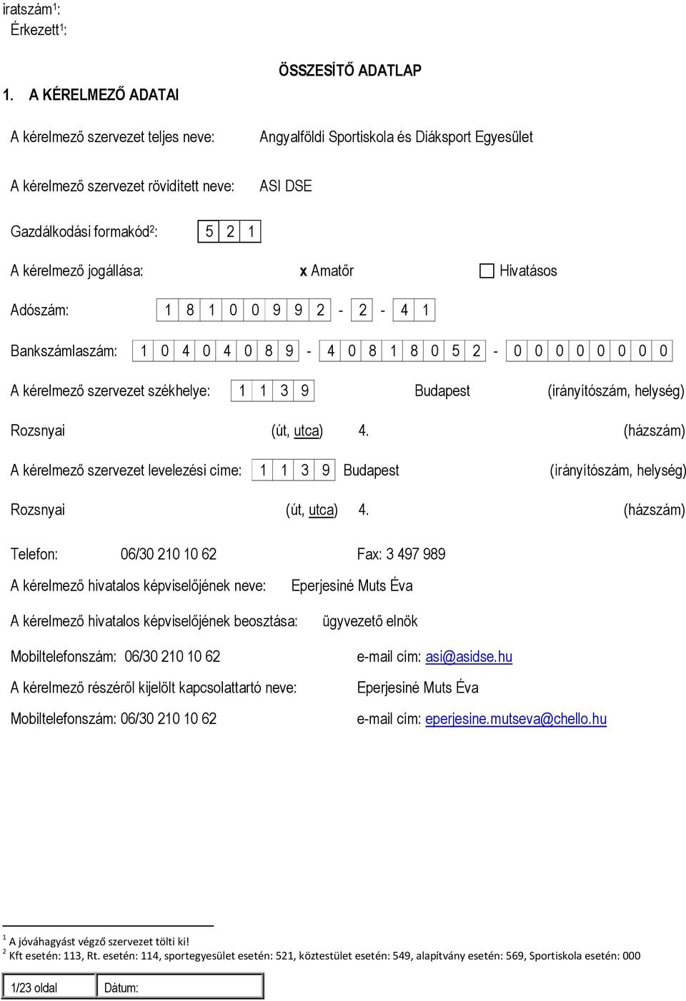 kérelmezı jogállása: x Amatır Hivatásos Adószám: 1 8 1 0 0 9 9 2-2 - 4 1 Bankszámlaszám: 1 0 4 0 4 0 8 9-4 0 8 1 8 0 5 2-0 0 0 0 0 0 0 0 A kérelmezı szervezet székhelye: 1 1 3 9 Budapest