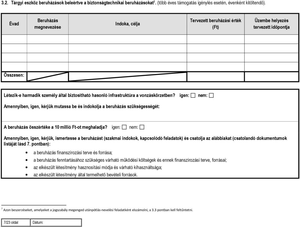 igen: nem: Amennyiben, igen, kérjük mutassa be és indokolja a beruházás szükségességét: A beruházás összértéke a 10 millió Ft-ot meghaladja?