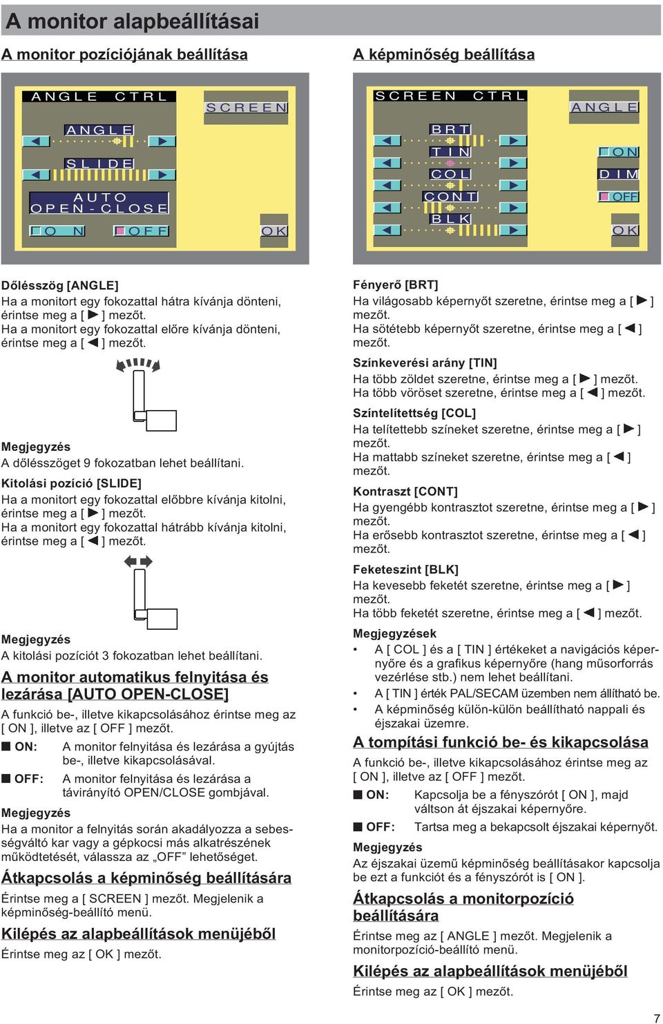 A dőlésszöget 9 fokozatban lehet beállítani. Kitolási pozíció [SLIDE] Ha a monitort egy fokozattal előbbre kívánja kitolni, érintse meg a [ ] mezőt.