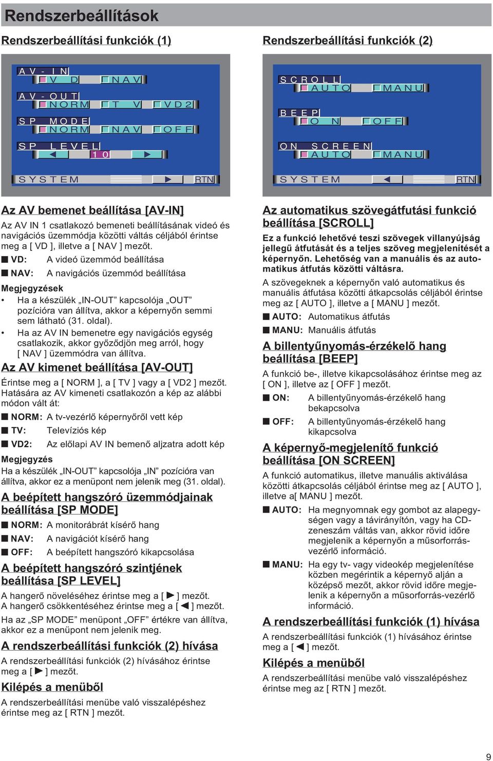 NAV ] mezőt. VD: A videó üzemmód beállítása NAV: A navigációs üzemmód beállítása ek Ha a készülék IN-OUT kapcsolója OUT pozícióra van állítva, akkor a képernyőn semmi sem látható (31. oldal).