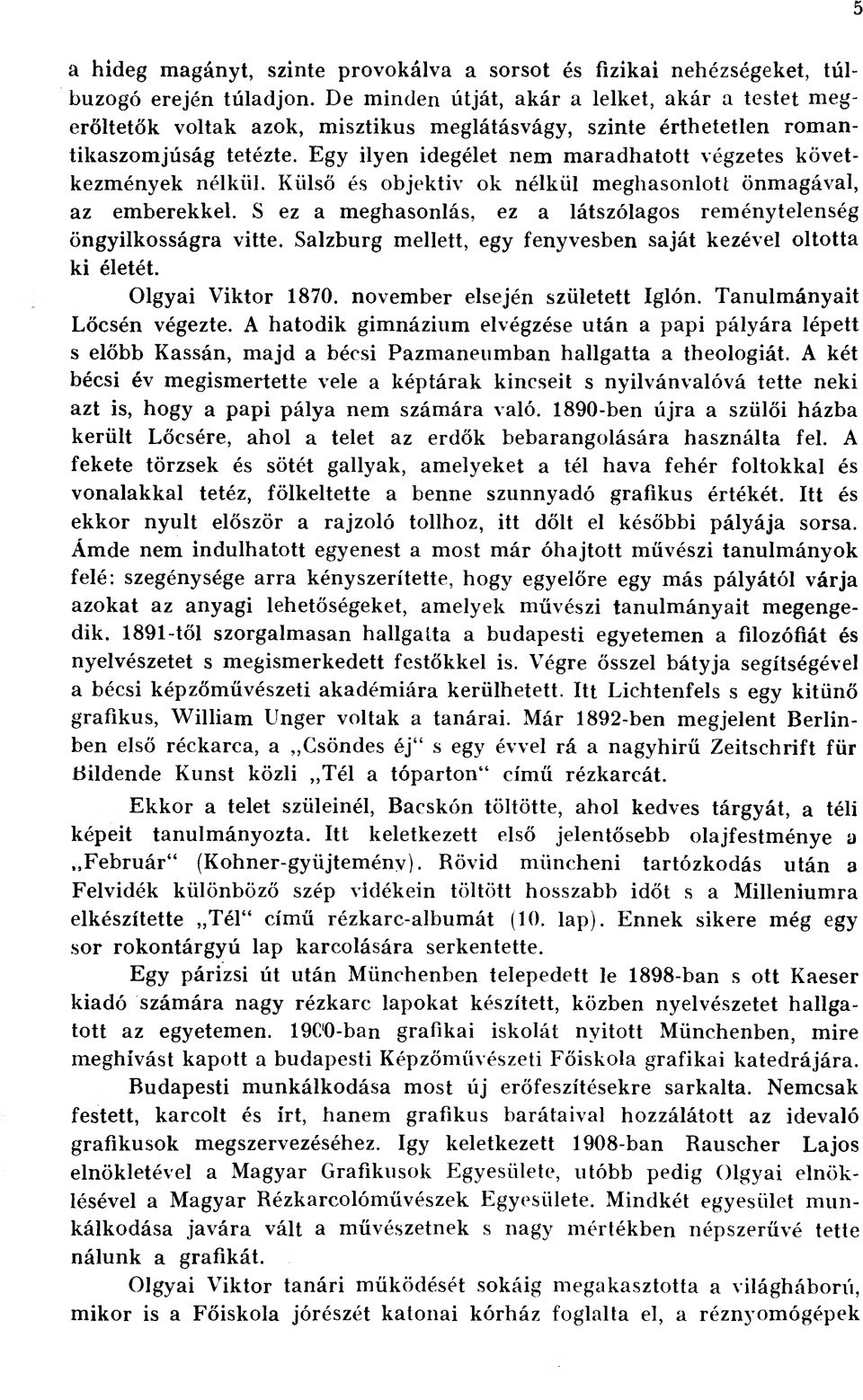 Egy ilyen idegélet nem maradhatott végzetes következmények nélkül. Külső és objektiv ok nélkül meghasonlott önmagával, az emberekkel.